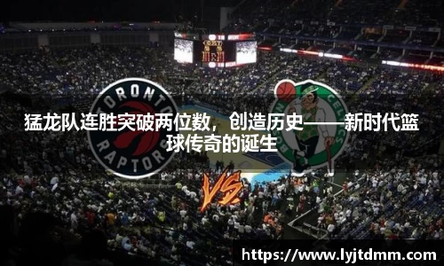 猛龙队连胜突破两位数，创造历史——新时代篮球传奇的诞生