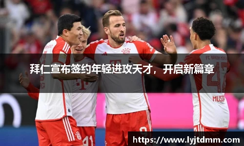拜仁宣布签约年轻进攻天才，开启新篇章