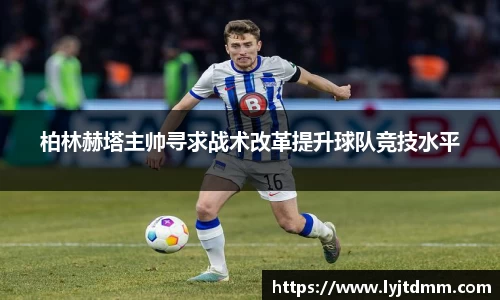 柏林赫塔主帅寻求战术改革提升球队竞技水平