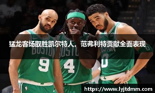 猛龙客场取胜凯尔特人，范弗利特贡献全面表现
