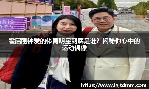 霍启刚钟爱的体育明星到底是谁？揭秘他心中的运动偶像