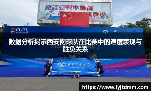 数据分析揭示西安网球队在比赛中的速度表现与胜负关系