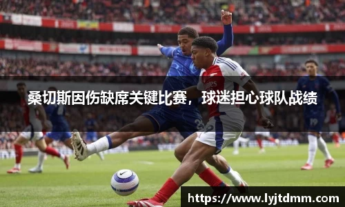 桑切斯因伤缺席关键比赛，球迷担心球队战绩