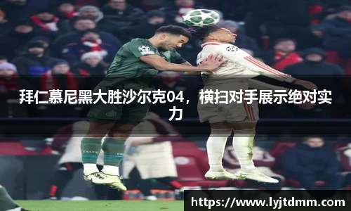 拜仁慕尼黑大胜沙尔克04，横扫对手展示绝对实力