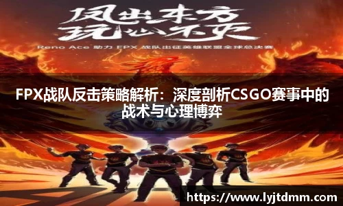 FPX战队反击策略解析：深度剖析CSGO赛事中的战术与心理博弈