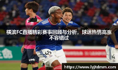 横滨FC直播精彩赛事回顾与分析，球迷热情高涨不容错过