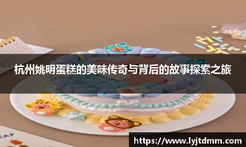 杭州姚明蛋糕的美味传奇与背后的故事探索之旅