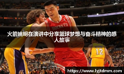 火箭姚明在演讲中分享篮球梦想与奋斗精神的感人故事
