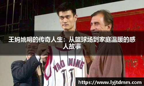 王妈姚明的传奇人生：从篮球场到家庭温暖的感人故事