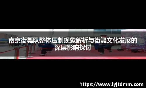 南京街舞队整体压制现象解析与街舞文化发展的深层影响探讨