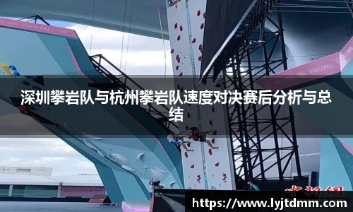 深圳攀岩队与杭州攀岩队速度对决赛后分析与总结