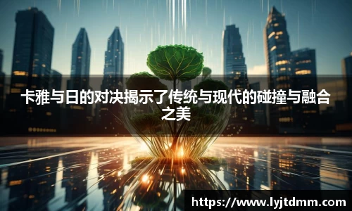 卡雅与日的对决揭示了传统与现代的碰撞与融合之美