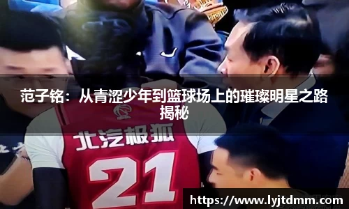 范子铭：从青涩少年到篮球场上的璀璨明星之路揭秘