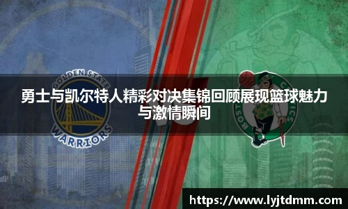勇士与凯尔特人精彩对决集锦回顾展现篮球魅力与激情瞬间