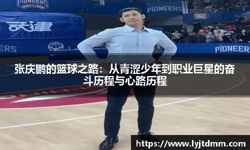 张庆鹏的篮球之路：从青涩少年到职业巨星的奋斗历程与心路历程