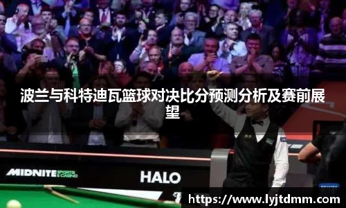 波兰与科特迪瓦篮球对决比分预测分析及赛前展望