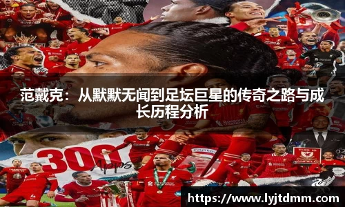 范戴克：从默默无闻到足坛巨星的传奇之路与成长历程分析