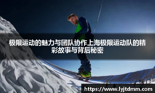 极限运动的魅力与团队协作上海极限运动队的精彩故事与背后秘密