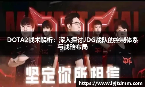 DOTA2战术解析：深入探讨JDG战队的控制体系与战略布局