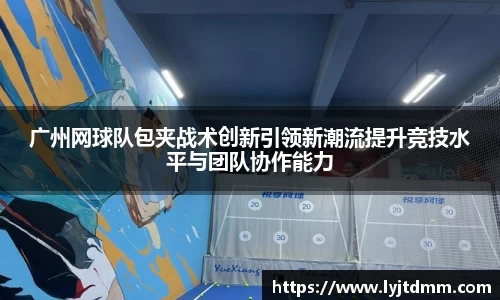 广州网球队包夹战术创新引领新潮流提升竞技水平与团队协作能力