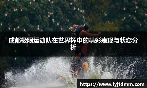 成都极限运动队在世界杯中的精彩表现与状态分析
